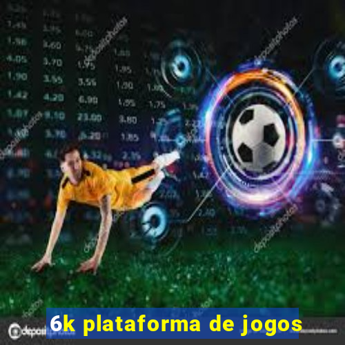 6k plataforma de jogos